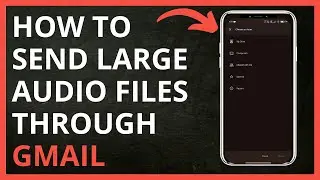 How To Send Large Audio Files Through Gmail in 2024