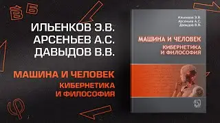 Эвальд Ильенков, Александр Арсеньев, Василий Давыдов - “Машина и человек, кибернетика и философия”