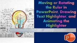 Moving or Rotating the Ruler in PowerPoint, Drawing Text Highlighter, and Animating the Highlighter