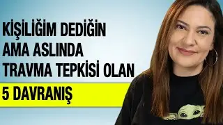 KİŞİLİĞİM DEDİĞİN AMA ASLINDA TRAVMA TEPKİSİ OLAN 5 DAVRANIŞ