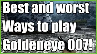 The best and Worst ways to play Goldeneye 007!