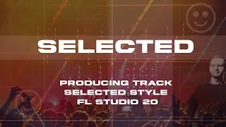 Producing track in ‘Selected’ style [FL Studio 20]