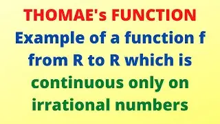 Thomae's function :  A function from R to R which is continuous only on irrationals