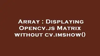 Array : Displaying Opencv.js Matrix without cv.imshow()