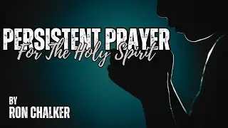 Persistent Prayer For The Holy Spirit // Ron Chalker