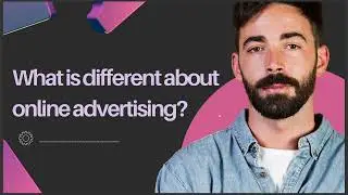 WHAT IS DIFFERENT ABOUT ONLINE ADVERTISING