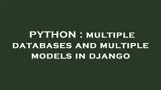 PYTHON : multiple databases and multiple models in django