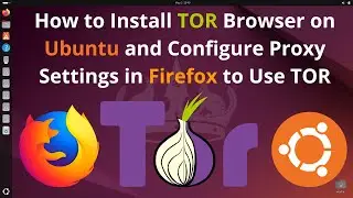 How to Install TOR Browser on Ubuntu and Configure Proxy Settings in Firefox to Use TOR