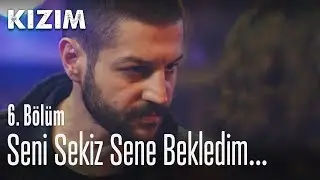Seni sekiz sene bekledim, yetmez mi? - Kızım 6. Bölüm