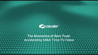 The Economics of Zero Trust: Accelerating M&A Time-To-Value