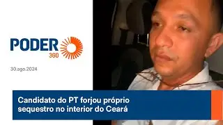 Candidato do PT forjou próprio sequestro no interior do Ceará