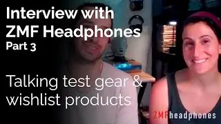 Interview with ZMF Headphones Part 3: Test gear & wishlist products