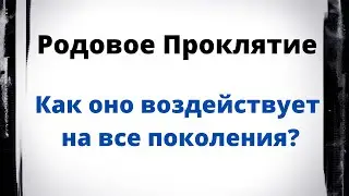 РОДОВОЕ ПРОКЛЯТИЕ. Как оно воздействует на поколения?