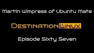 Destination Linux EP67 - Martin Wimpress of Ubuntu Mate