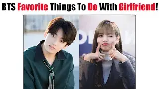 BTS Members Favorite Things To Do With Their Girlfriend...