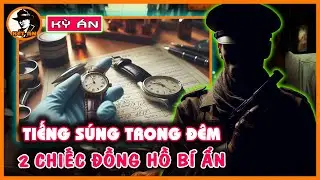 Kỳ Án Trung Quốc - Tiếng Súng Trong Đêm, 2 Chiếc Đồng Hồ Bí Ẩn | Kết Án