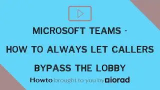 Microsoft Teams - How to always let callers bypass the lobby