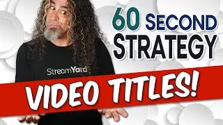 60 Second Strategy - Create GREAT YouTube Video Titles!