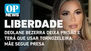 Deolane Bezerra consegue liberdade e terá que usar tornozeleira; mãe segue presa | O POVO News