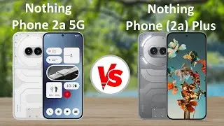 Nothing Phone 2a 5G vs Nothing Phone 2a Plus