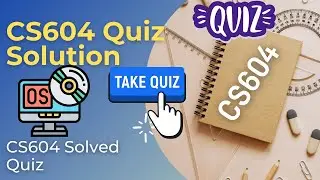 CS604 (Operating System) Quiz  Solution Spring 2021 | CS604 Latest Quiz By Mustakbil Corner