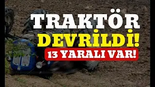 Mevsimlik tarım işçilerini taşıyan traktör devrildi  13 yaralı