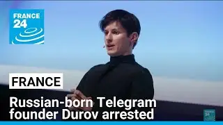 Russian-born Telegram founder Durov arrested in France • FRANCE 24 English