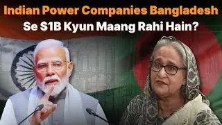 Indian Power Companies Bangladesh Se $1B Kyun Maang Rahi Hain?