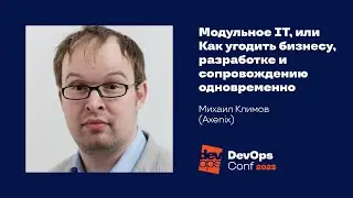 Модульное IТ, или Как угодить бизнесу, разработке и сопровождению одновременно / Михаил Климов