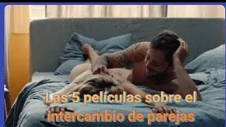Top 5 de Películas Sobre El Intercambio De Parejas