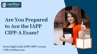 Are You Prepared to Ace the IAPP CIPP A Exam?