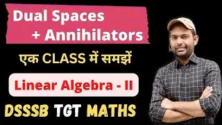 Dual Spaces and Annihilators | Dual Spaces for Dsssb Tgt Maths | Annihilators in Linear Algebra - II