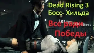 Dead Rising 3 - Часть 10 : Босс- Хильда