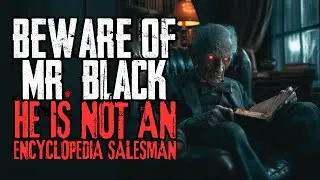 Beware Of Mr. Black. He Is Not An Encyclopedia Salesman | Creepypasta