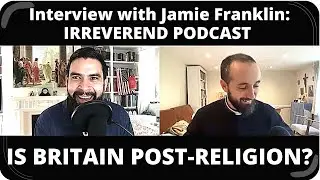 🎙🎤Podcast Interview of Jamie Franklin: Is Britain Post-Religion? | Irreverendpod🙏🏻☦️