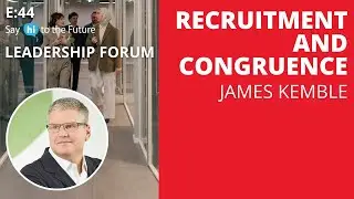 Ep 44: Recruitment & Congruence | Leadership Forum | Say Hi to the Future