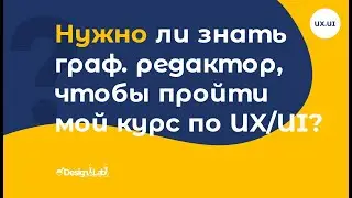 Нужно ли знать граф. редактор, чтобы пройти мой курс по UX/UI?