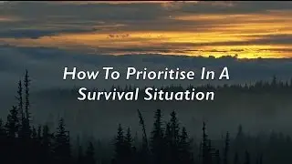 Survival Skills: How To Prioritise In A Survival Situation