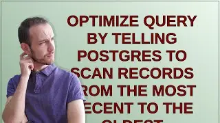 Dba: Optimize query by telling Postgres to scan records from the most recent to the oldest