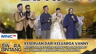 Keseruan Keluarga Vanny Bikin Semua Terbawa Ceria | GRAND FINAL KONTES SWARA BINTANG 2024