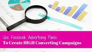 Use Facebook Advertising Pixels to Create High Converting Ad Campaigns