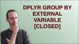 dplyr group by external variable closed