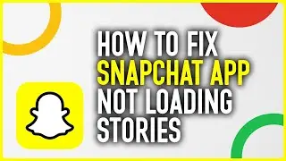 How To Fix Snapchat App Not Loading Stories