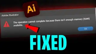 [FIX] Adobe Illustrator The Operation Cannot Complete Because There Is Not Enough Memory (RAM)