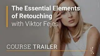 The Essential Elements of Retouching with Viktor Fejes | Official Trailer