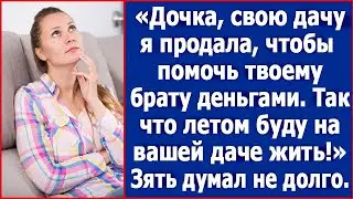 Мать жены продала свою дачу и решила, что будет хозяйничать на даче у зятя. Но зять сказал.