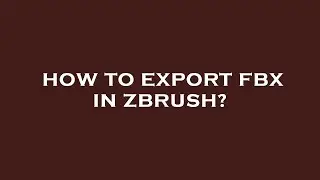 How to export fbx in zbrush?