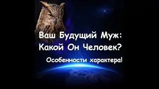 Ваш Будущий Муж: Какой Он Человек? Его особенности характера! Их влияние на ваши отношения? Таро.