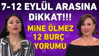 7 EYLÜL - 12 EYLÜL ARASINA DİKKAT! MİNE ÖLMEZ 12 BURÇ YORUMU!