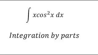 Calculus Help: Integral of ∫ xcos^2 x dx - Integration by parts
